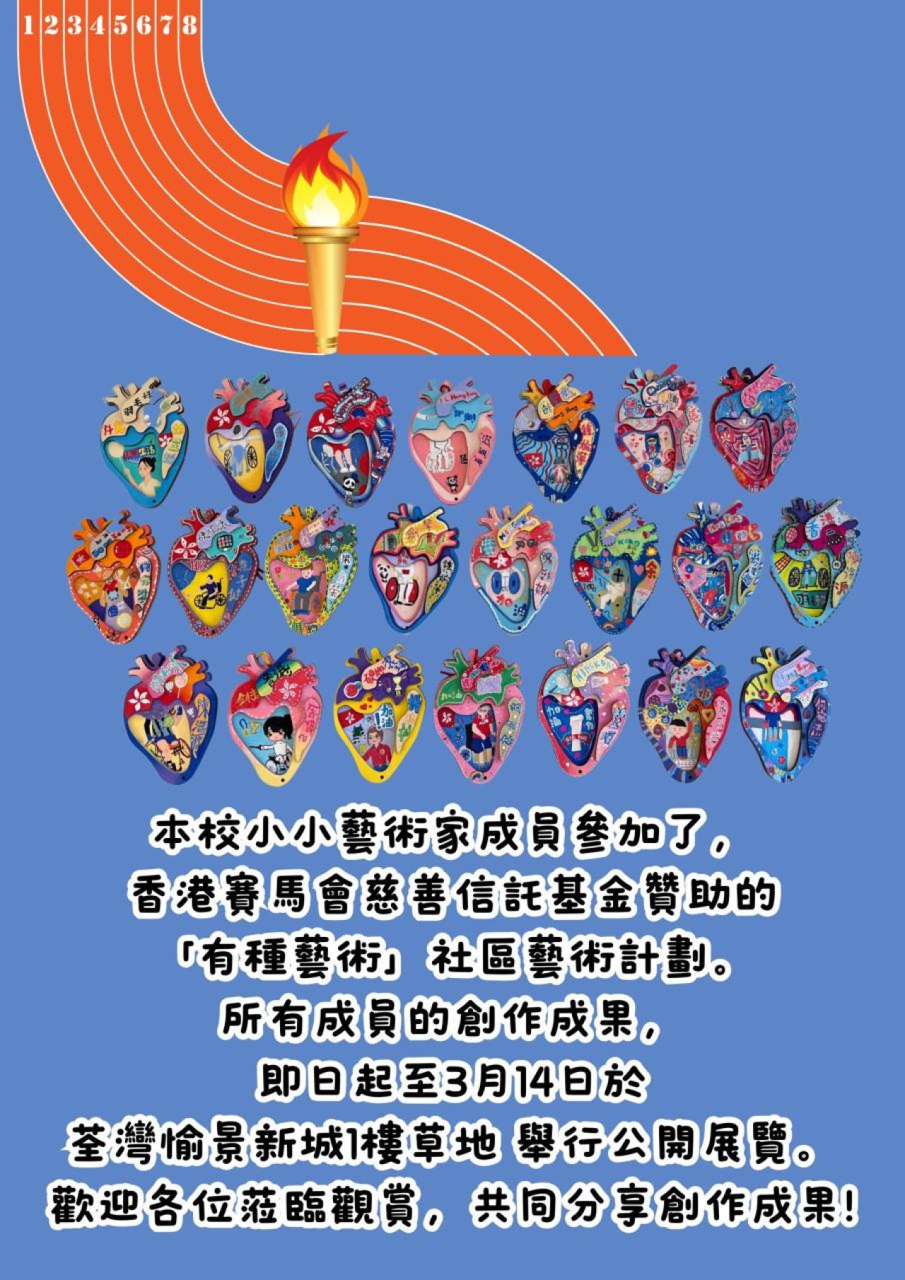 本校小小藝術家成員參加了， 香港賽馬會慈善信託基金贊助的 「有種藝術」社區藝術計劃。 所有成員的創作成果， 即日起至3月14日於 荃灣愉景新城1樓草地 舉行公開展覽。 歡迎各位蒞臨觀賞，共同分享創作成果!